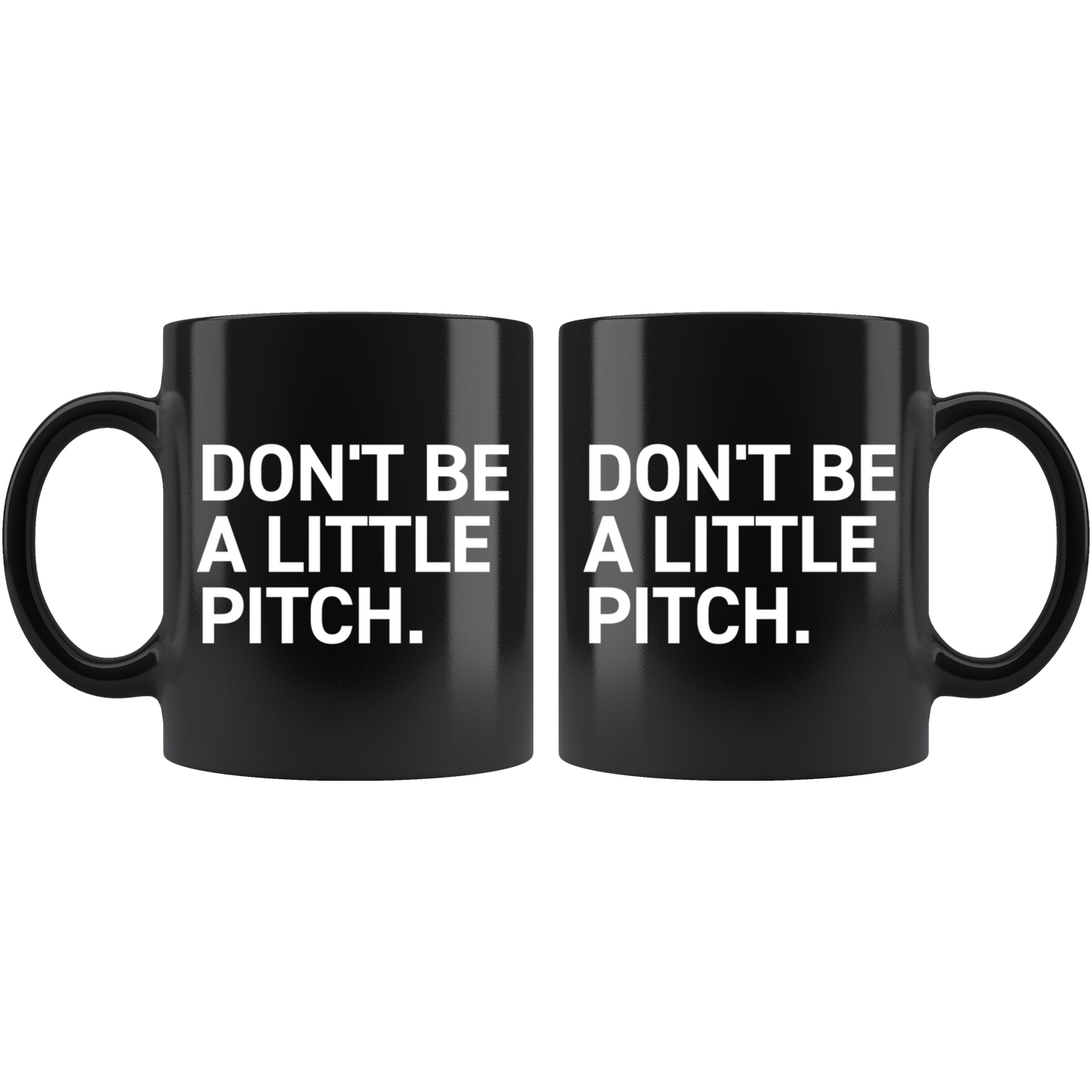 DON'T BE A LITTLE PITCH MUG