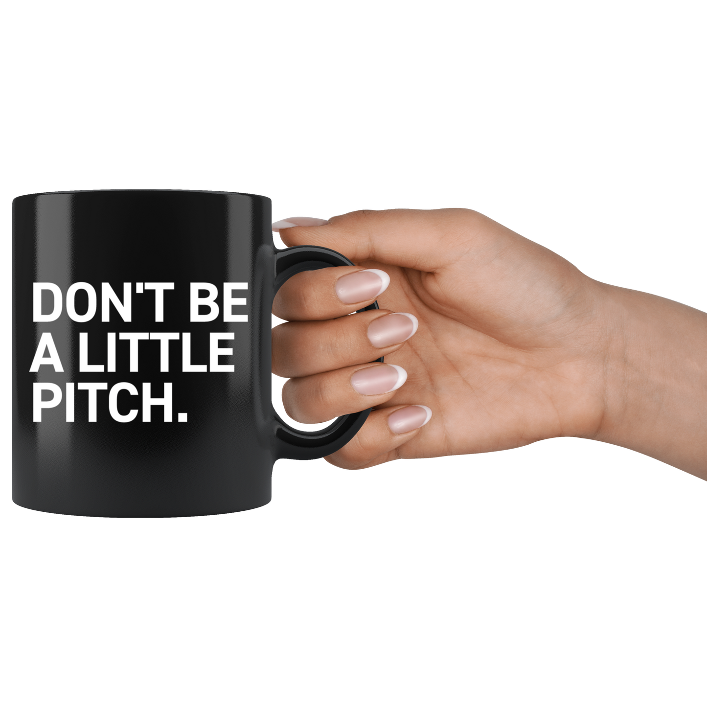 DON'T BE A LITTLE PITCH MUG