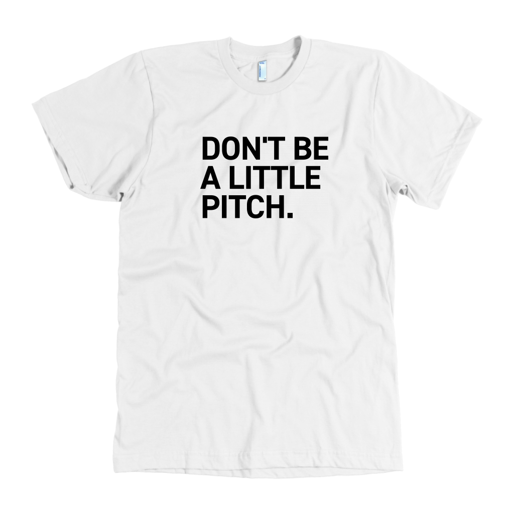 DON'T BE A LITTLE PITCH.