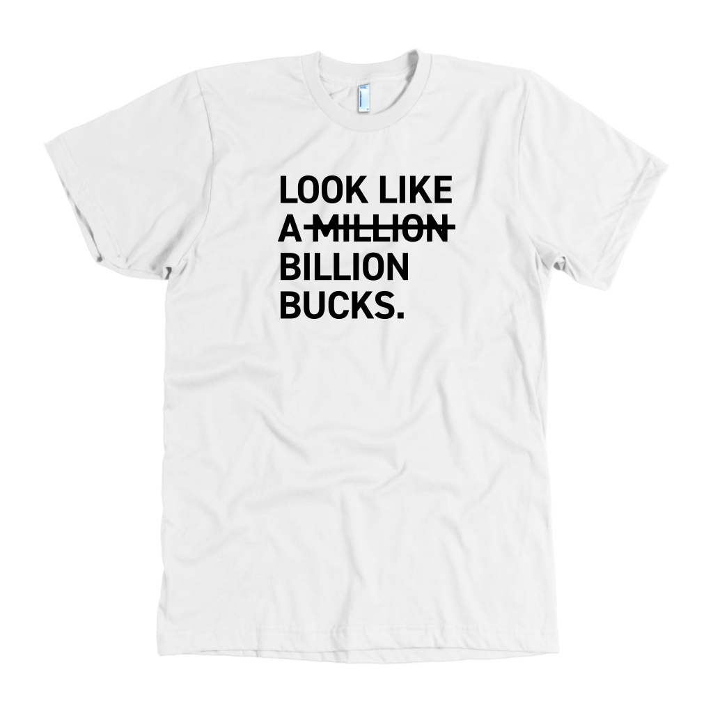 LOOK LIKE A M̶I̶L̶L̶I̶O̶N̶ BILLION BUCKS