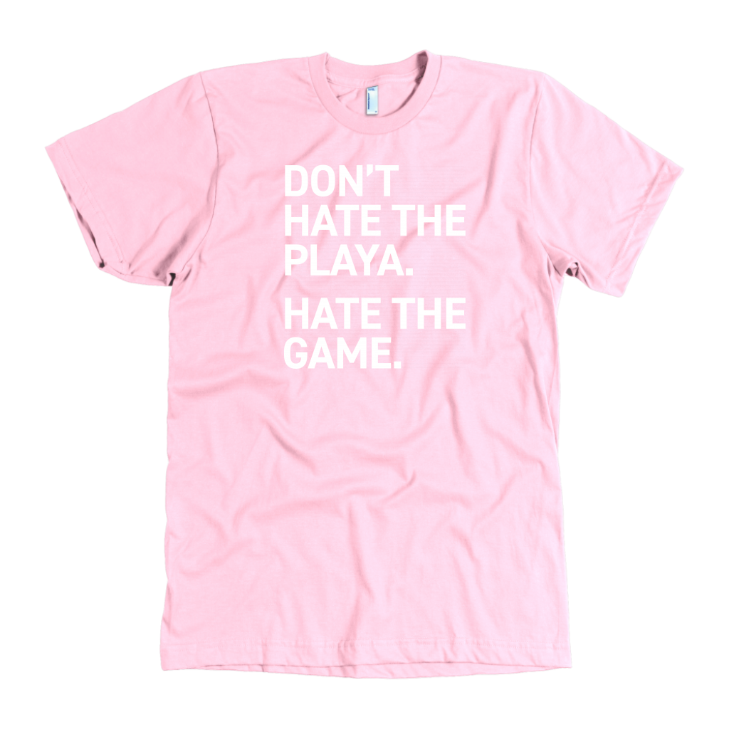 DON'T HATE THE PLAYA.